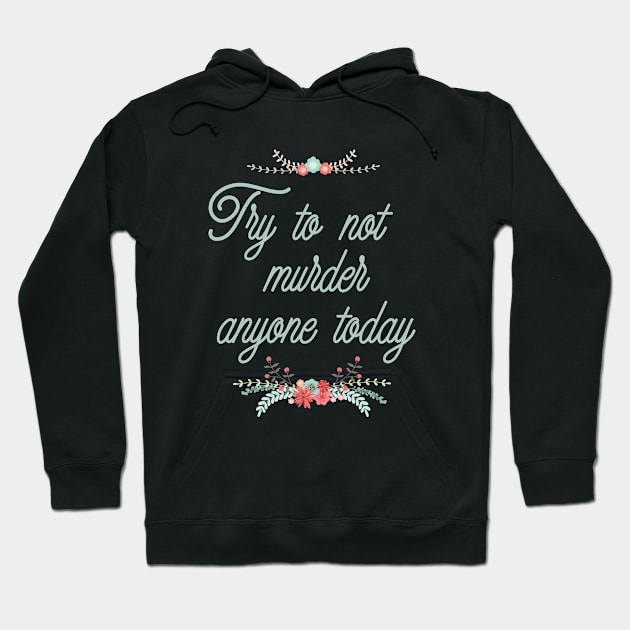 Try To Not Murder Anyone Today Ironic Cute Funny Gift Hoodie by koalastudio